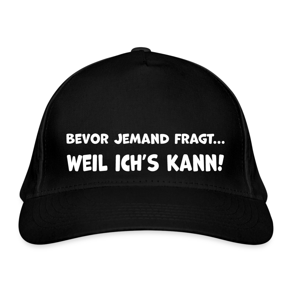 Bevor jemand fragt... WEIL ICH'S KANN! - Bio-Baseballkappe - Schwarz