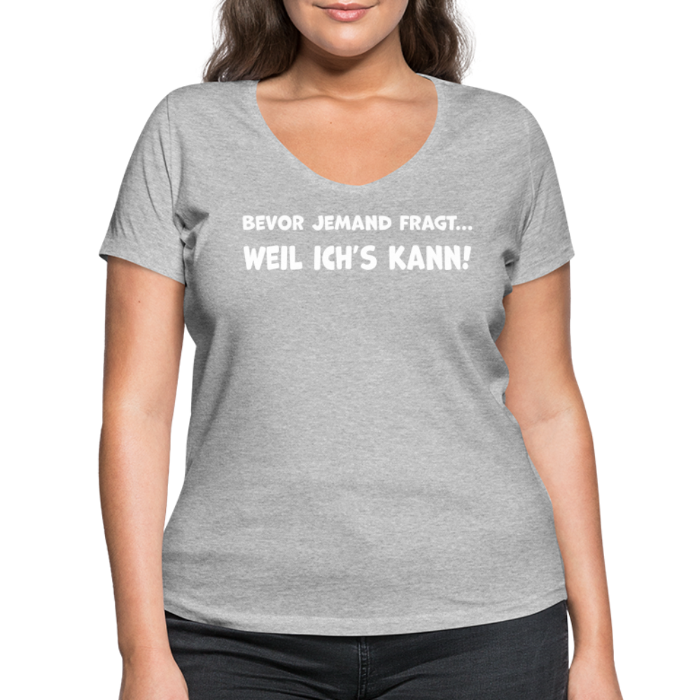 Bevor jemand fragt... WEIL ICH'S KANN! - Frauen T-Shirt mit V-Ausschnitt aus 100% Bio-Baumwolle - Grau meliert