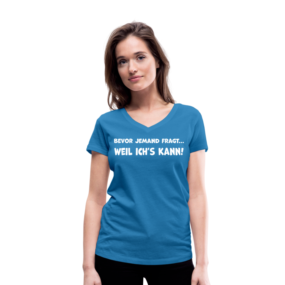 Bevor jemand fragt... WEIL ICH'S KANN! - Frauen T-Shirt mit V-Ausschnitt aus 100% Bio-Baumwolle - Pfauenblau