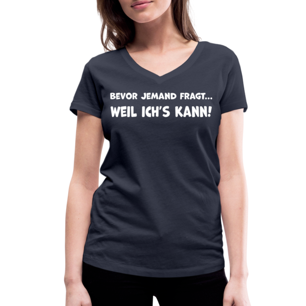 Bevor jemand fragt... WEIL ICH'S KANN! - Frauen T-Shirt mit V-Ausschnitt aus 100% Bio-Baumwolle - Navy