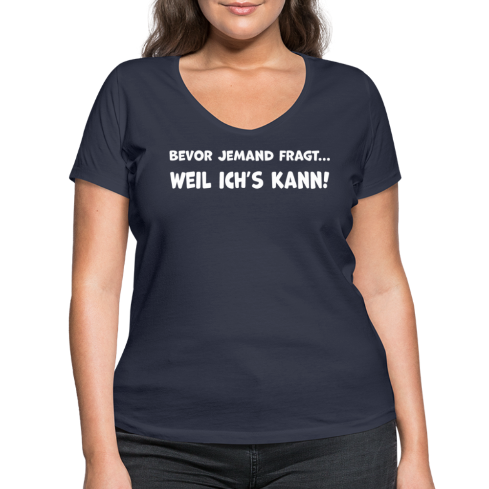 Bevor jemand fragt... WEIL ICH'S KANN! - Frauen T-Shirt mit V-Ausschnitt aus 100% Bio-Baumwolle - Navy