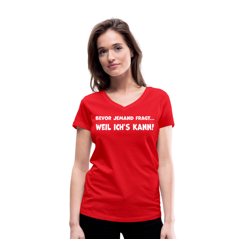 Bevor jemand fragt... WEIL ICH'S KANN! - Frauen T-Shirt mit V-Ausschnitt aus 100% Bio-Baumwolle - Rot