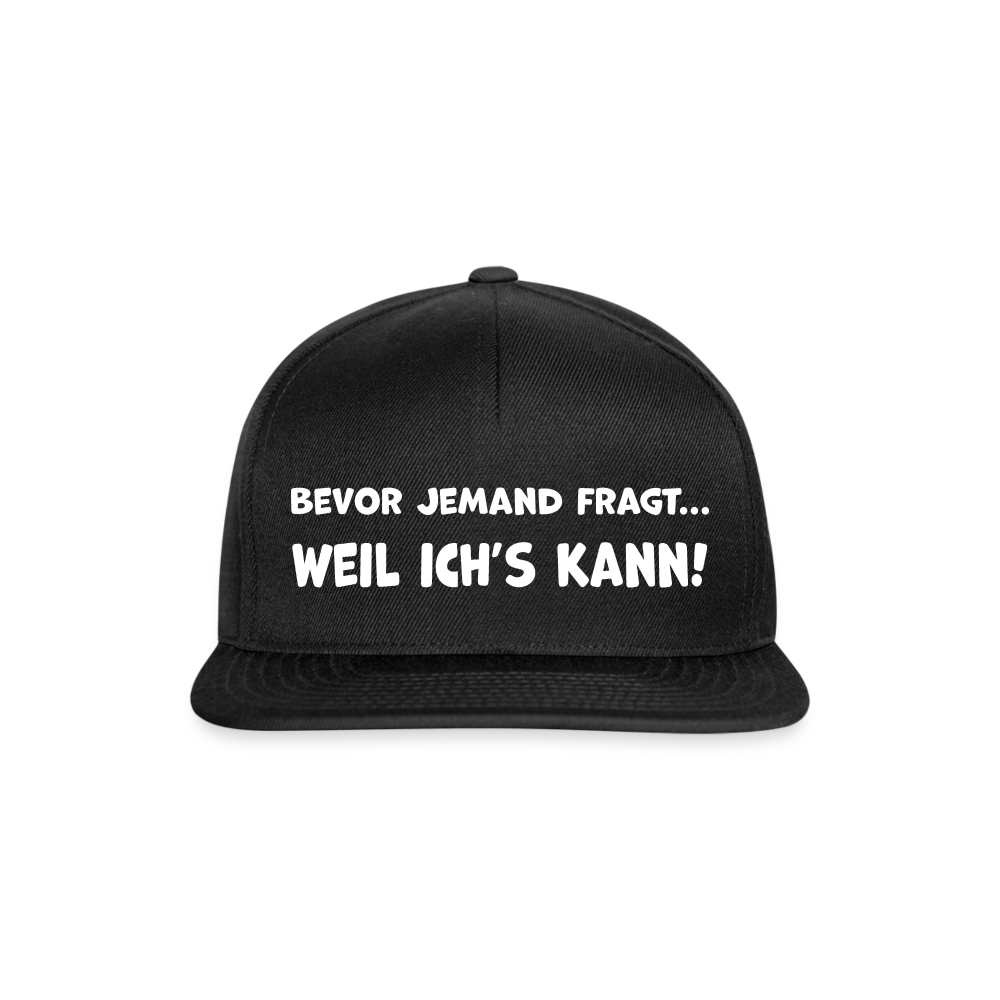 Bevor jemand fragt... WEIL ICH'S KANN! - Snapback Cap - Schwarz/Schwarz