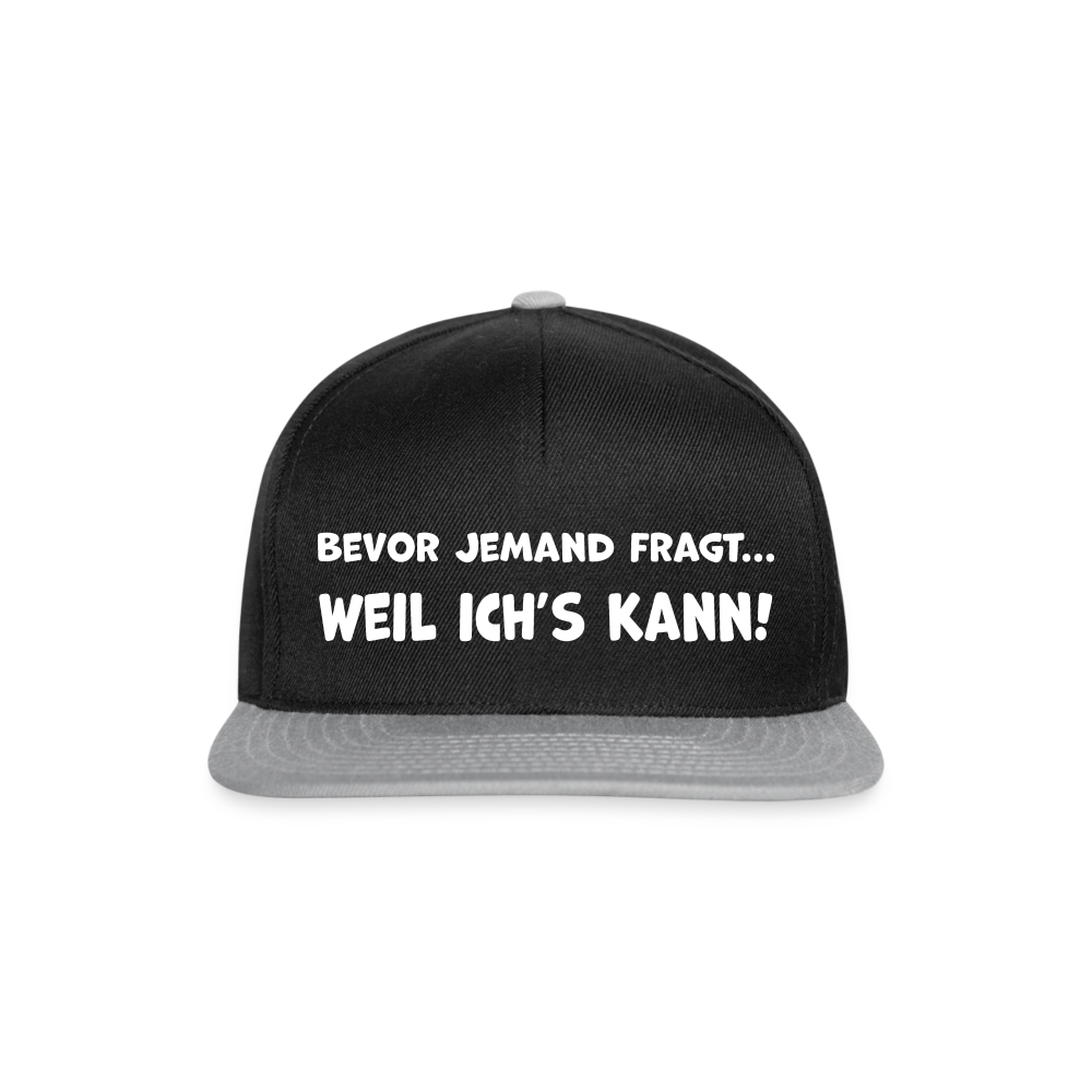 Bevor jemand fragt... WEIL ICH'S KANN! - Snapback Cap - Schwarz/Grau