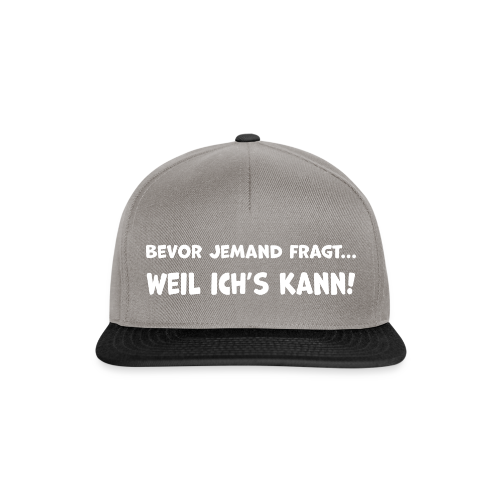 Bevor jemand fragt... WEIL ICH'S KANN! - Snapback Cap - Graphit/Schwarz