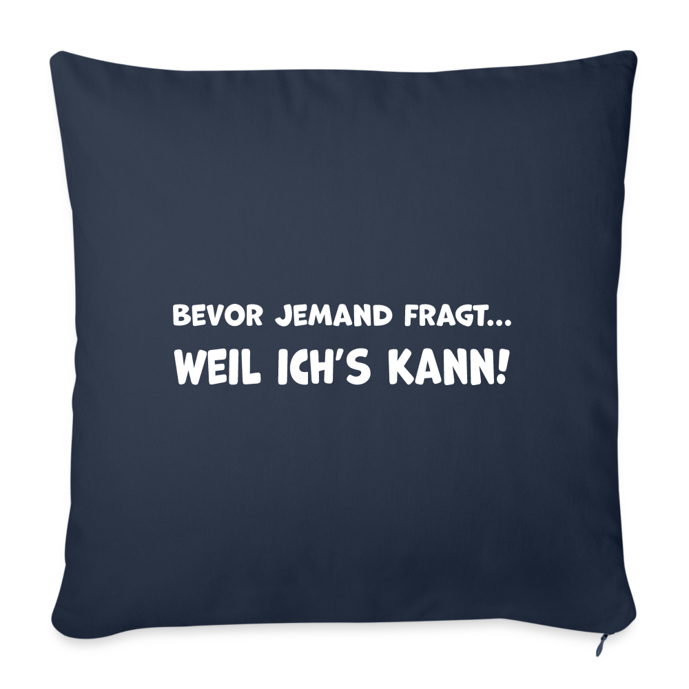 Bevor jemand fragt... WEIL ICH'S KANN! - Sofakissenbezug 44 x 44 cm - Navy