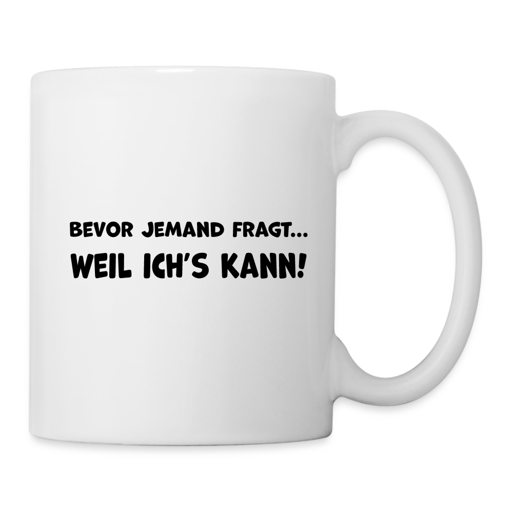 Bevor jemand fragt... WEIL ICH'S KANN! - Tasse 325 ml - weiß