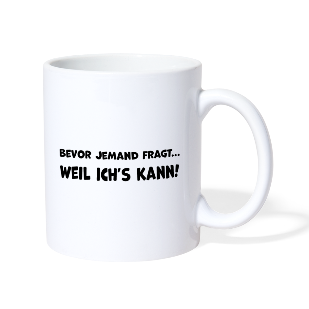 Bevor jemand fragt... WEIL ICH'S KANN! - Tasse 325 ml - weiß