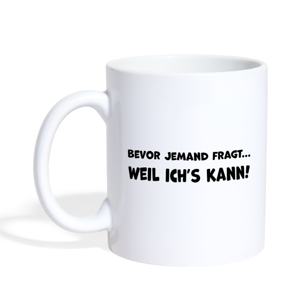 Bevor jemand fragt... WEIL ICH'S KANN! - Tasse 325 ml - weiß