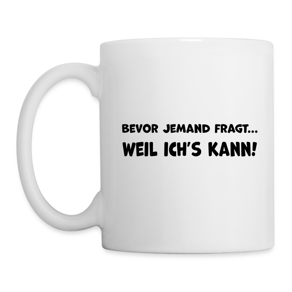 Bevor jemand fragt... WEIL ICH'S KANN! - Tasse 325 ml - weiß