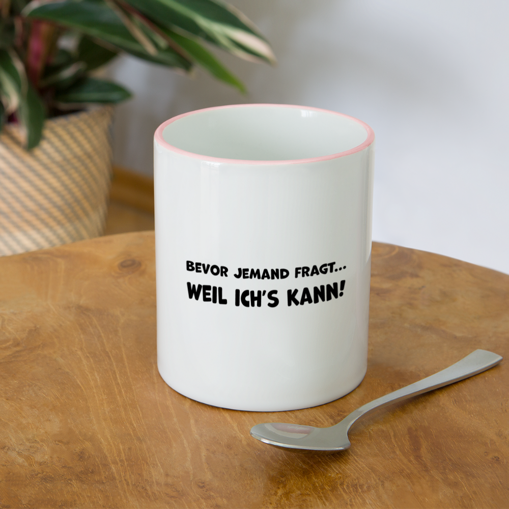 Bevor jemand fragt... WEIL ICH'S KANN! - Tasse zweifarbig 325 ml - Weiß/Pink