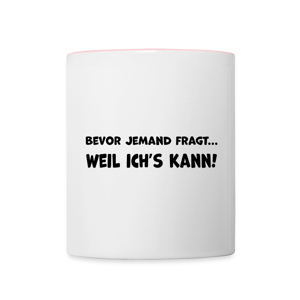 Bevor jemand fragt... WEIL ICH'S KANN! - Tasse zweifarbig 325 ml - Weiß/Pink