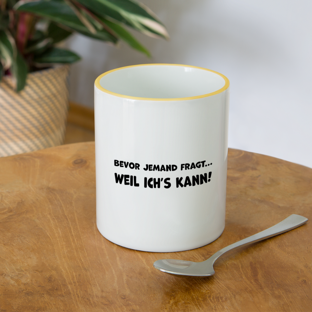 Bevor jemand fragt... WEIL ICH'S KANN! - Tasse zweifarbig 325 ml - Weiß/Gelb