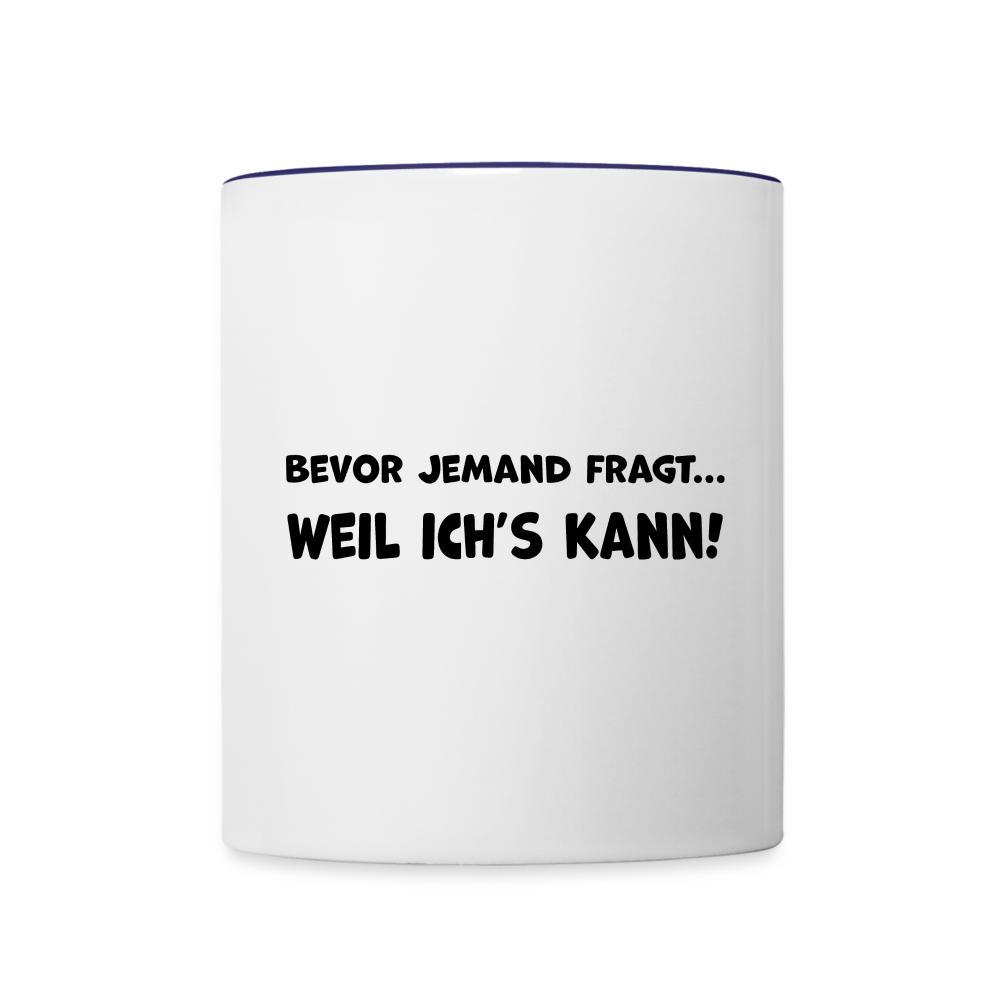 Bevor jemand fragt... WEIL ICH'S KANN! - Tasse zweifarbig 325 ml - Weiß/Kobaltblau