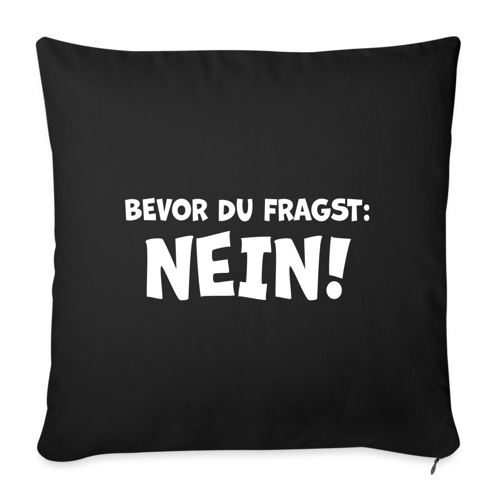 Bevor du fragst: NEIN! - Sofakissenbezug 44 x 44 cm - Schwarz